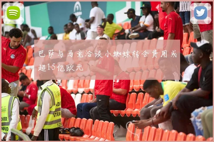巴萨与马竞洽谈小蜘蛛转会费用或超15亿欧元